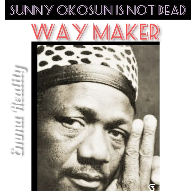 Sunny Okosun Is Not Dead Way Maker