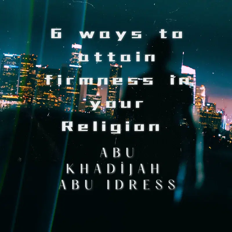 Six Ways to Attain Firmness (Thabāt) In Your Religion