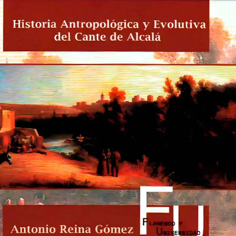Flamenco y Universidad Vol. XXI Historia Antropológica y Evolutiva del Cante de Alcalá