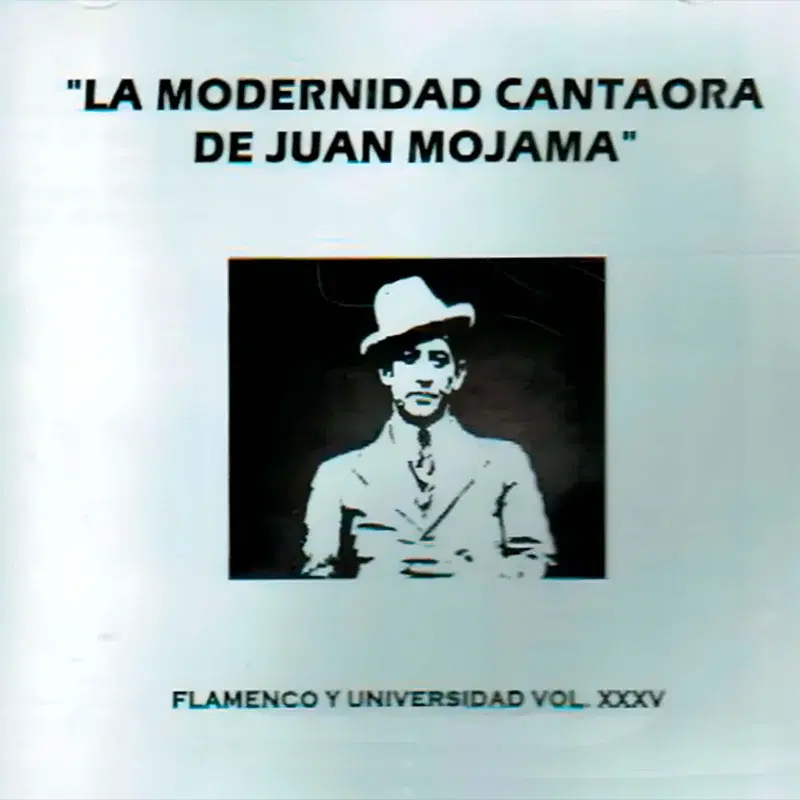 Flamenco y Universidad Vol. XXXV la Modernidad Cantaora de Juan Mojama