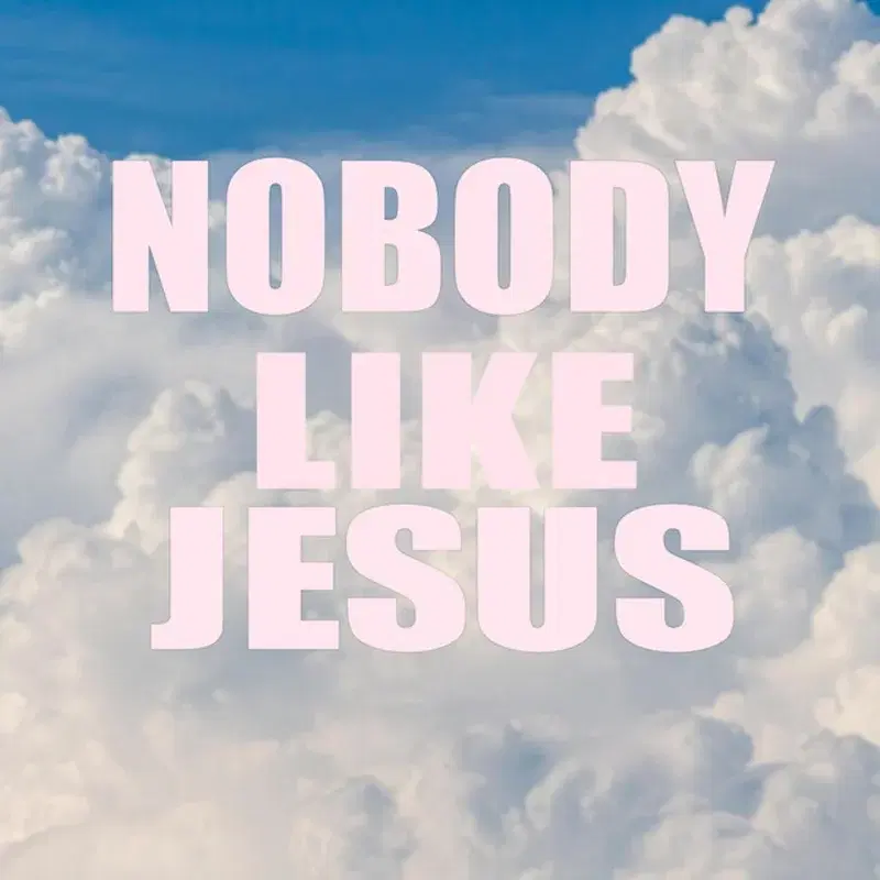 Nobody like Jesus
