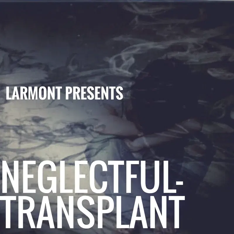 Larmont Presents: Neglectful Transplant