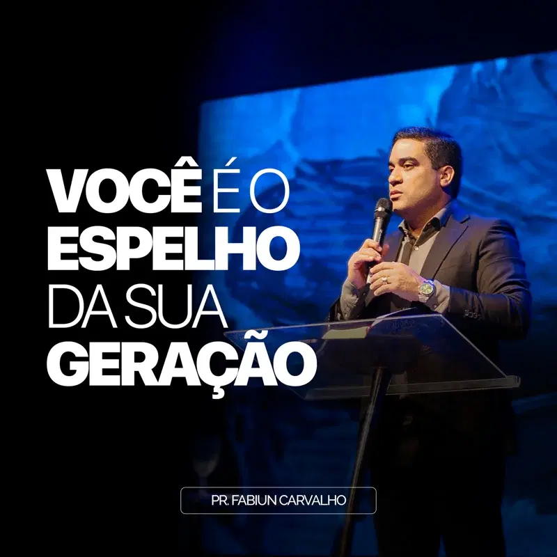 VOCÊ É O ESPELHO DA SUA GERAÇÃO - PR. FABIUN CARVALHO