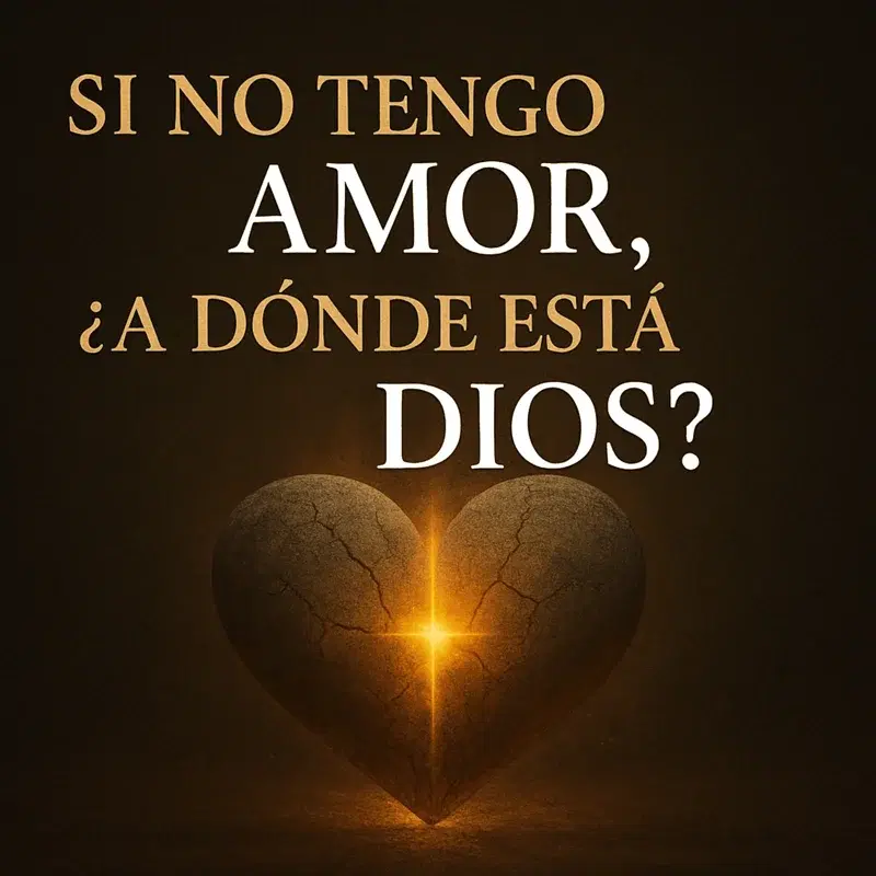 Si No Tengo Amor ¿A Donde Esta Dios?