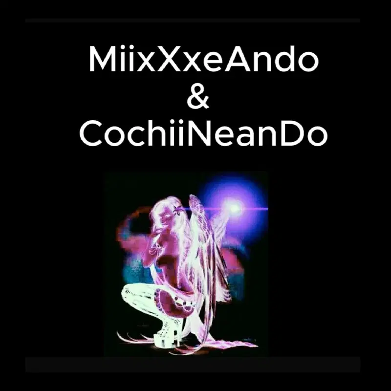MiixXxeAndO & CochiiNeaNdO