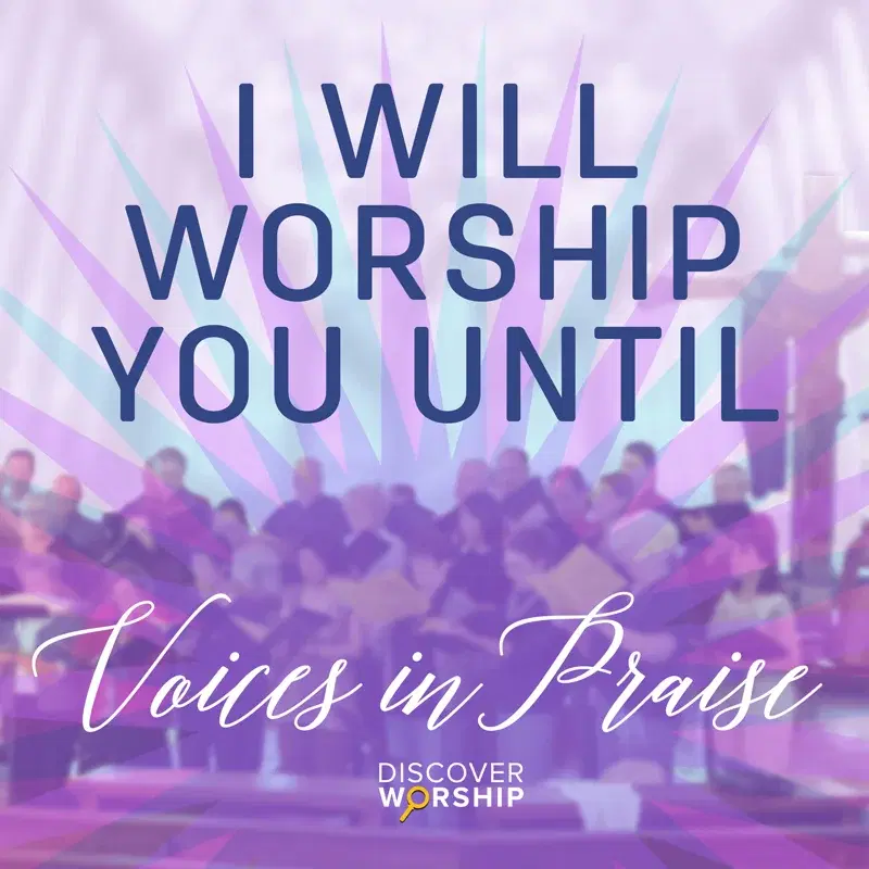 Voices in Praise: I Will Worship You Until