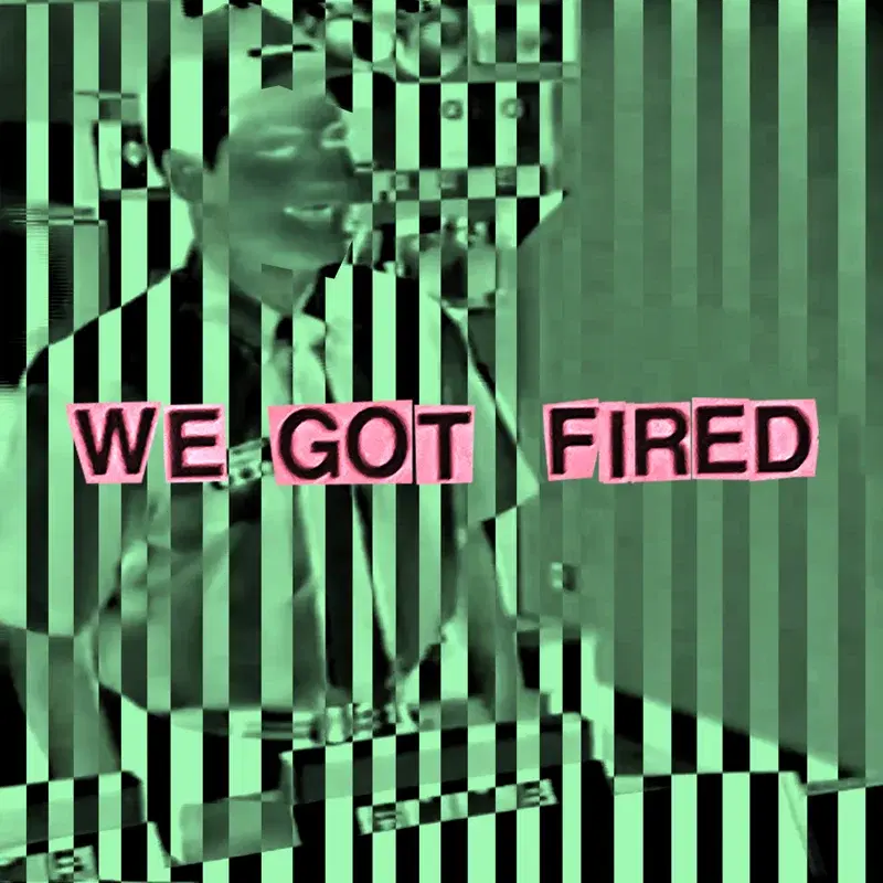We Got Fired