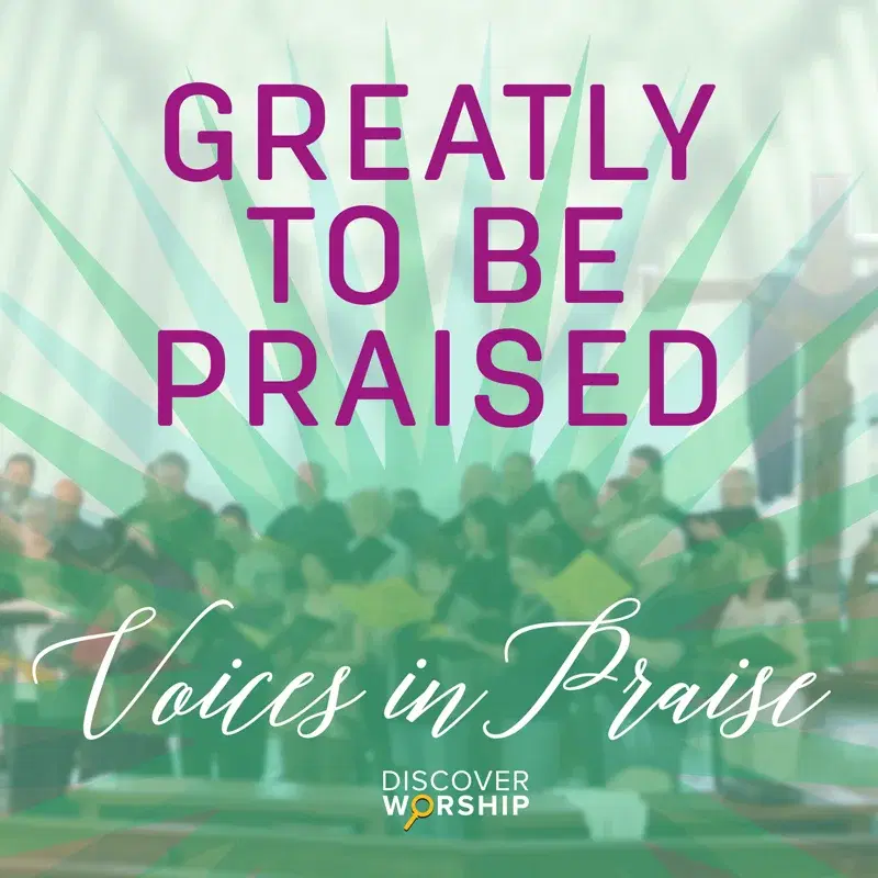 Voices in Praise: Greatly to Be Praised