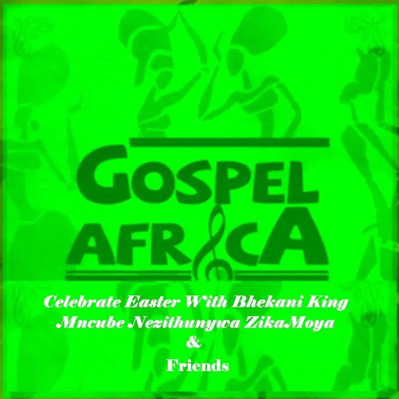 Gospel Africa - Celebrate Easter With Bhekani King Mncube Nezithunywa Zika Moya & Friends