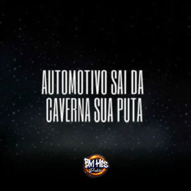 Automotivo Sai da Caverna Sua Puta