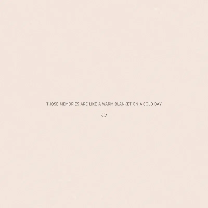 Those Memories are Like a Warm Blanket on a Cold Day