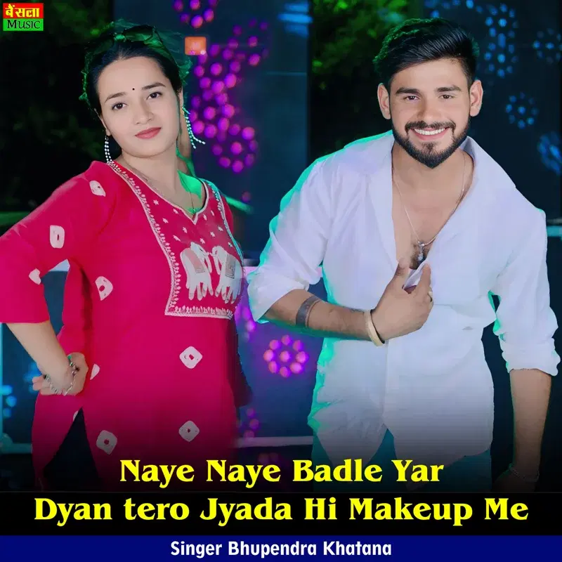 Naye Naye Badle Yar Dyan tero Jyada Hi Makeup Me
