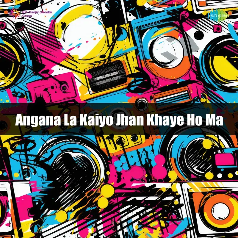 Angana La Kaiyo Jhan Khaye Ho Ma