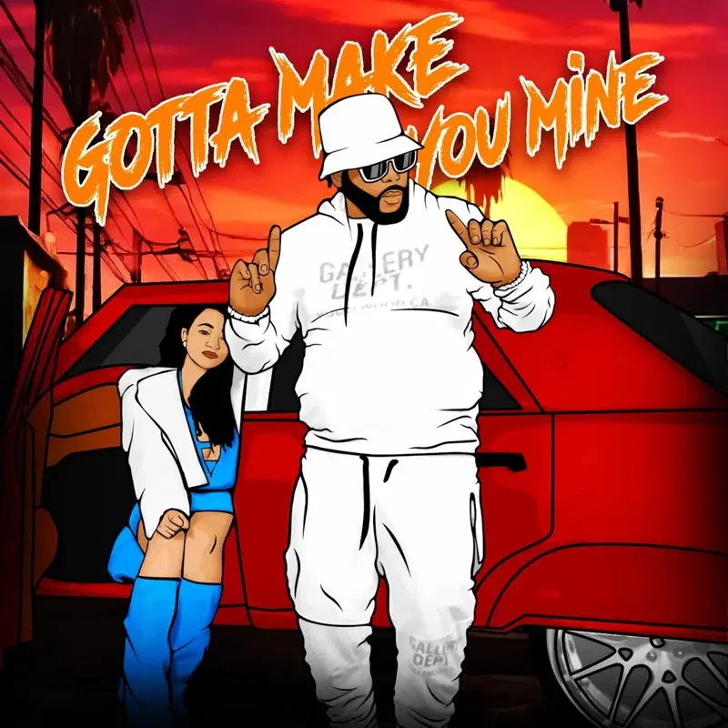 GOTTA MAKE YOU MINE